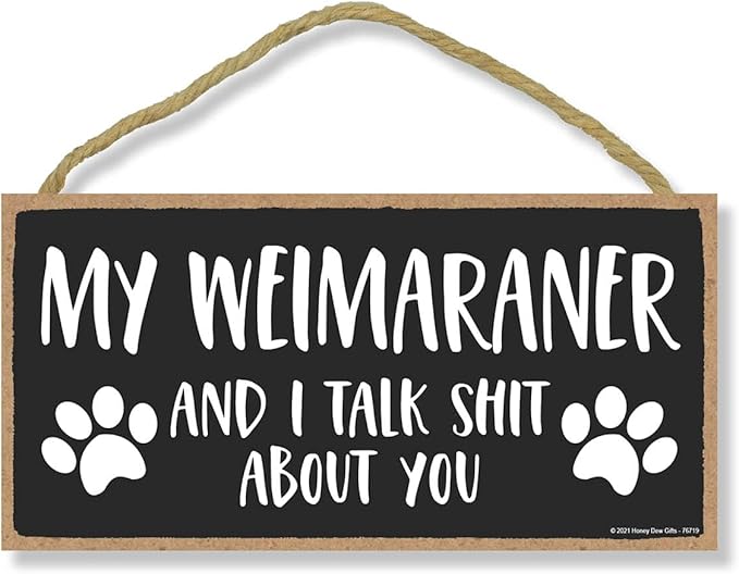 Honey Dew Gifts: My Weimaraner and I Talk Shit About You, 10x5 Inch Dog Sayings Wall Art, Best Large Dog Gifts