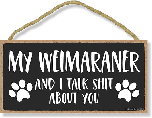 Honey Dew Gifts: My Weimaraner and I Talk Shit About You, 10x5 Inch Dog Sayings Wall Art, Best Large Dog Gifts