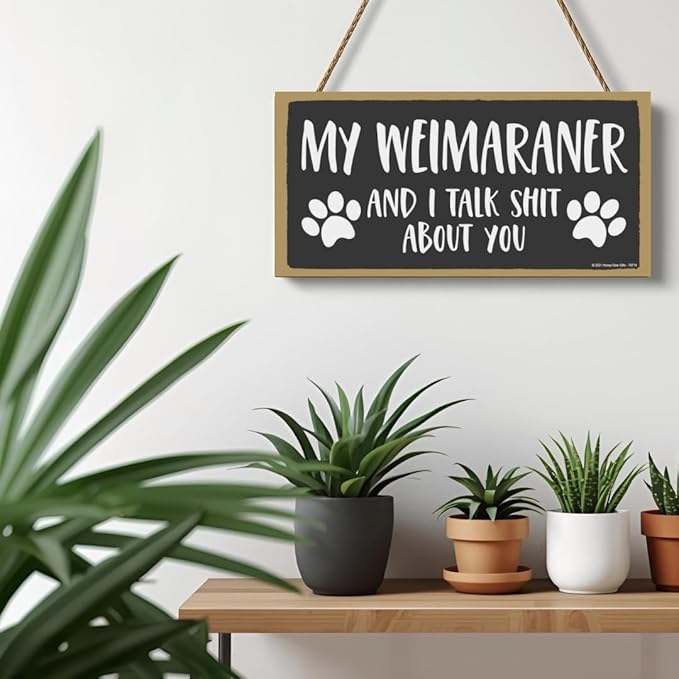 Honey Dew Gifts: My Weimaraner and I Talk Shit About You, 10x5 Inch Dog Sayings Wall Art, Best Large Dog Gifts