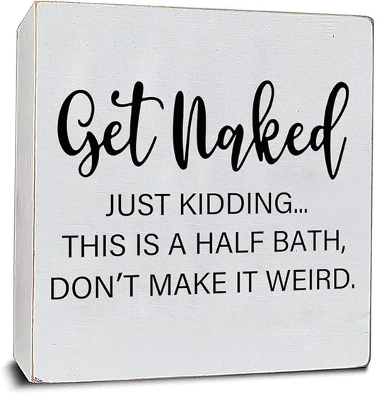Get Naked Just Kidding - White Wooden Plaque Sign with Funny Message, Half Bathroom Decor, Cute Bathroom Signs, Home Bathroom Toilet Restroom Guest Decor, Friends Housewarming Gift, 6"x6"